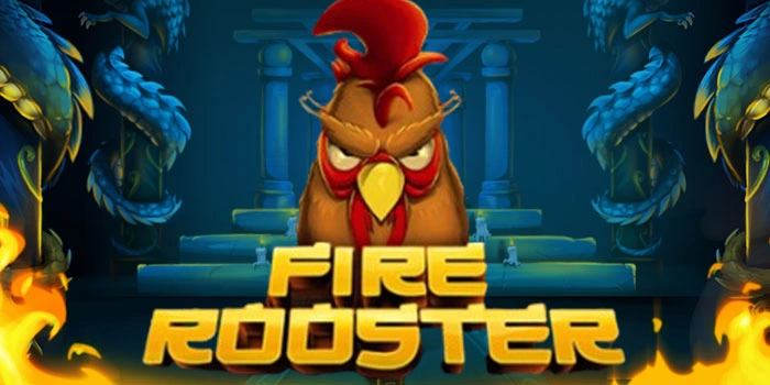 Fire Rooster: Trik Jitu Agar Mudah Raih Maxwin